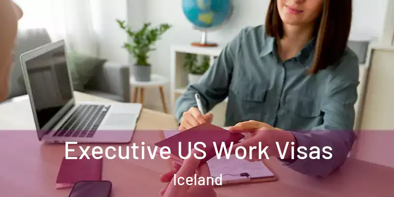 Executive US Work Visas Iceland