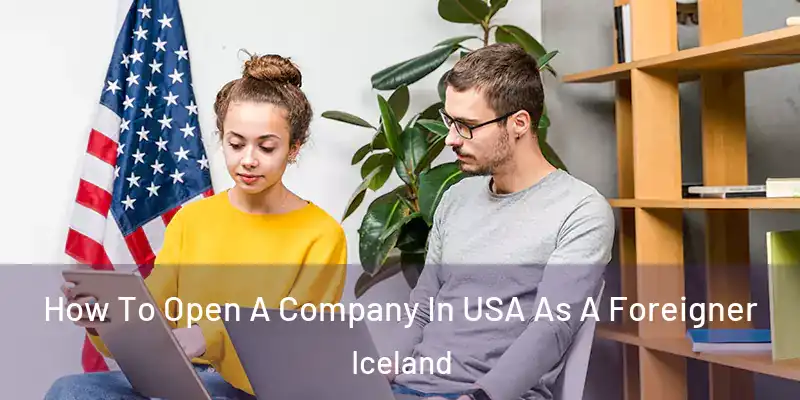 How To Open A Company In USA As A Foreigner Iceland