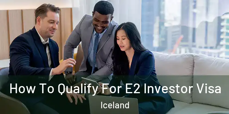  How To Qualify For E2 Investor Visa Iceland